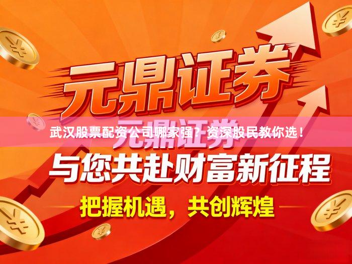 武汉股票配资公司哪家强?资深股民教你选!