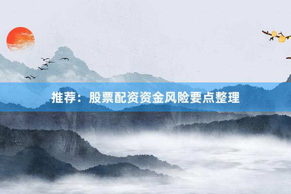 推荐：股票配资资金风险要点整理