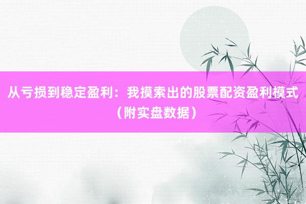 从亏损到稳定盈利：我摸索出的股票配资盈利模式（附实盘数据）