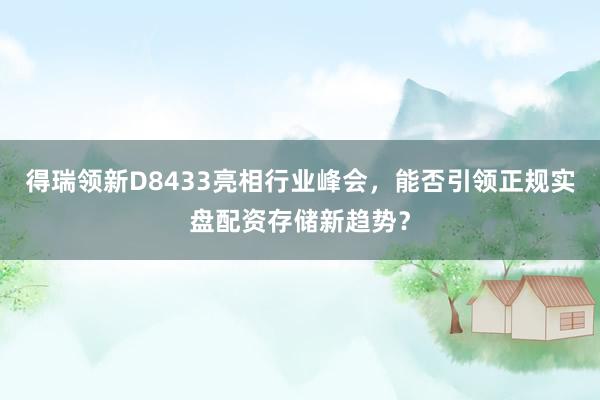 得瑞领新D8433亮相行业峰会，能否引领正规实盘配资存储新趋势？