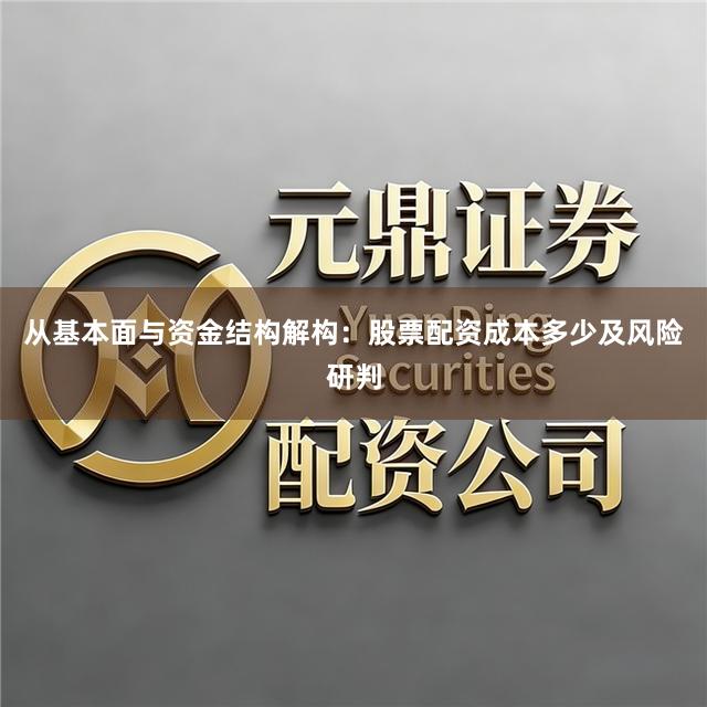从基本面与资金结构解构：股票配资成本多少及风险研判
