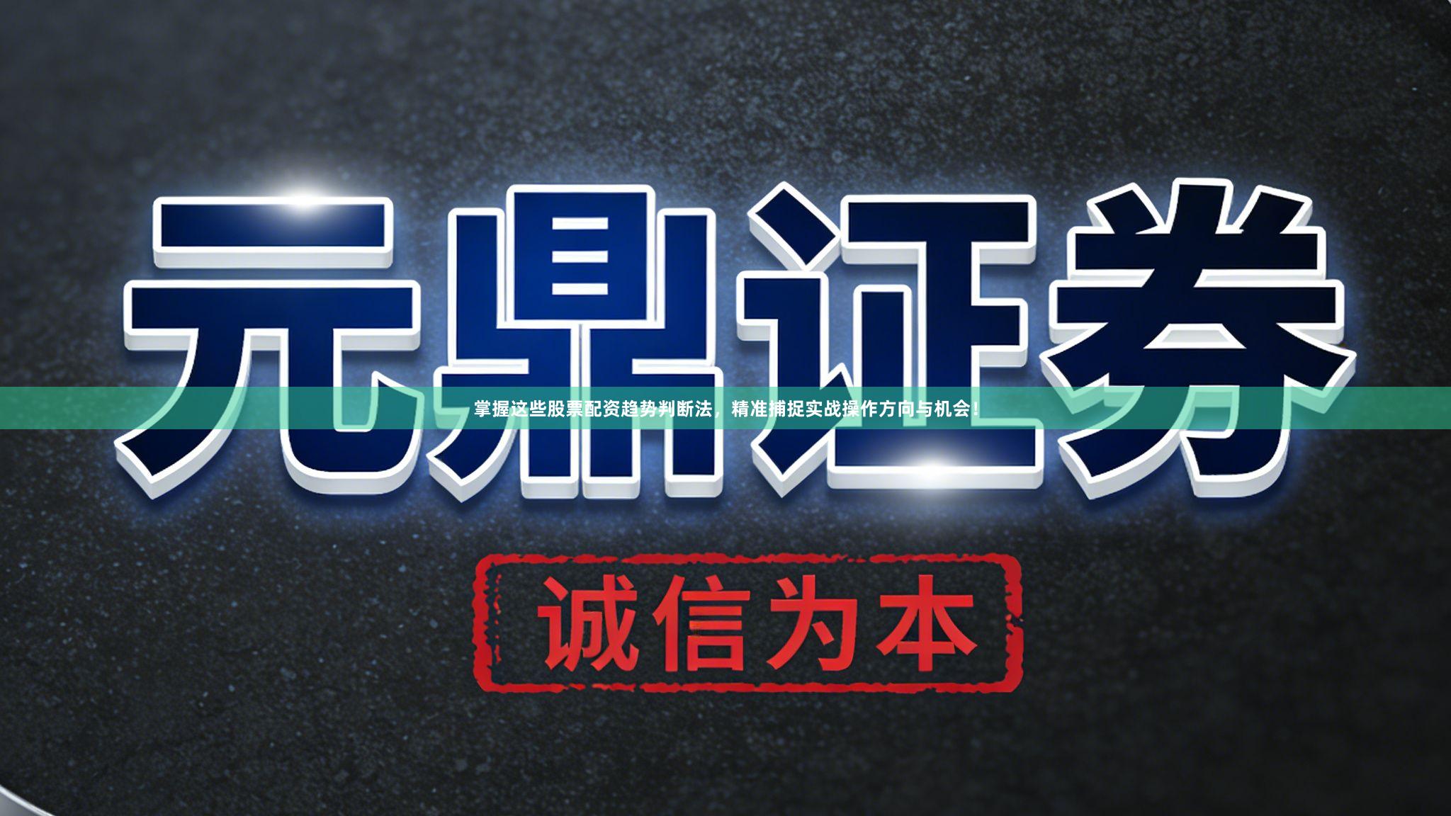 掌握这些股票配资趋势判断法，精准捕捉实战操作方向与机会！