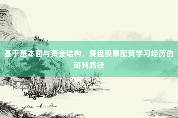 基于基本面与资金结构，复盘股票配资学习经历的研判路径