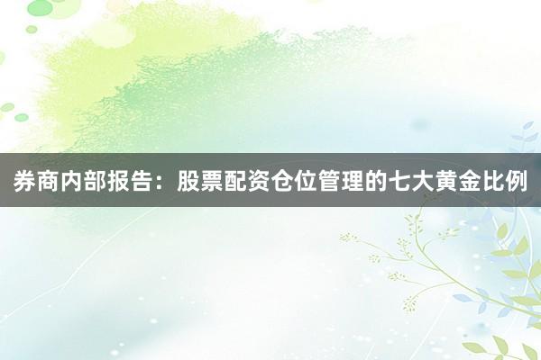 券商内部报告：股票配资仓位管理的七大黄金比例