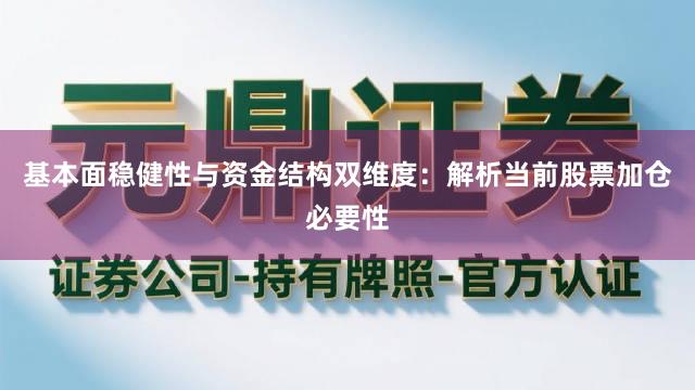 基本面稳健性与资金结构双维度:解析当前股票加仓必要性