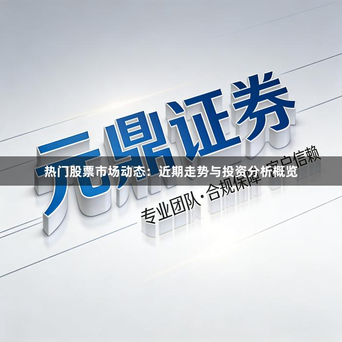 热门股票市场动态：近期走势与投资分析概览