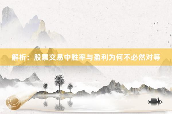解析：股票交易中胜率与盈利为何不必然对等