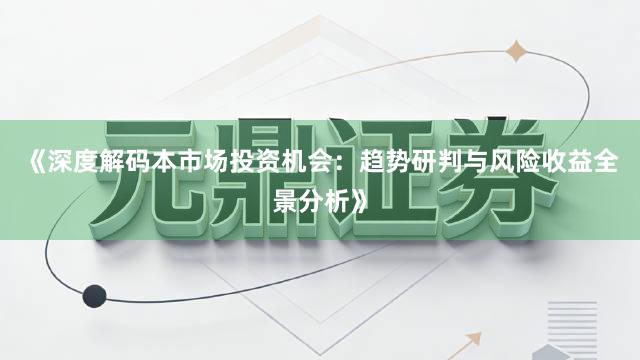 《深度解码本市场投资机会：趋势研判与风险收益全景分析》