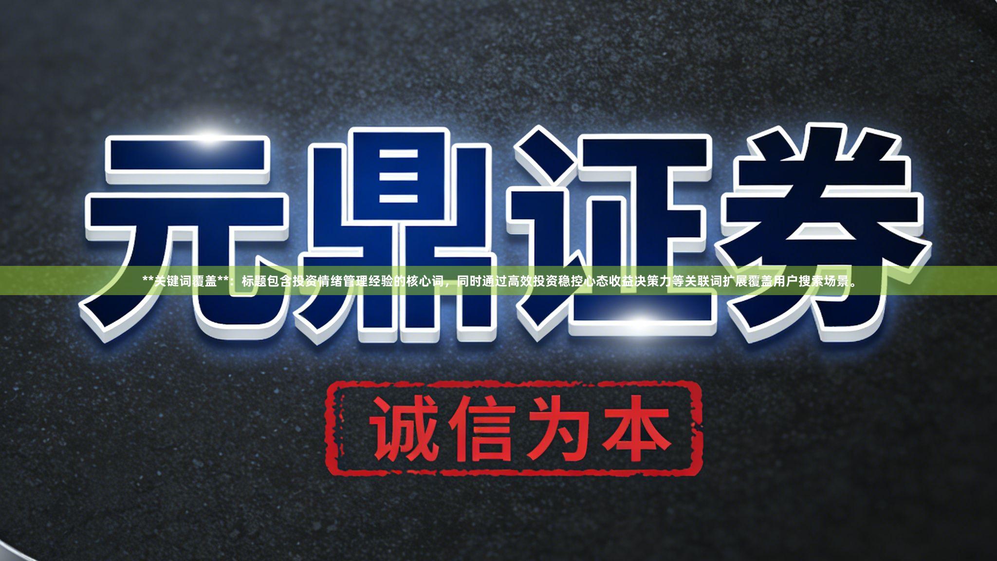 **关键词覆盖**：标题包含投资情绪管理经验的核心词，同时通过高效投资稳控心态收益决策力等关联词扩展覆盖用户搜索场景。