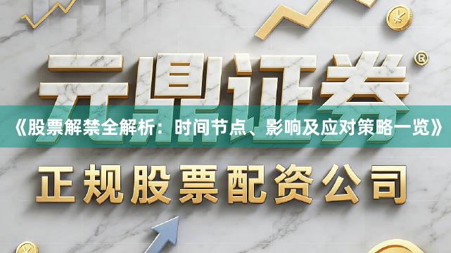 《股票解禁全解析：时间节点、影响及应对策略一览》