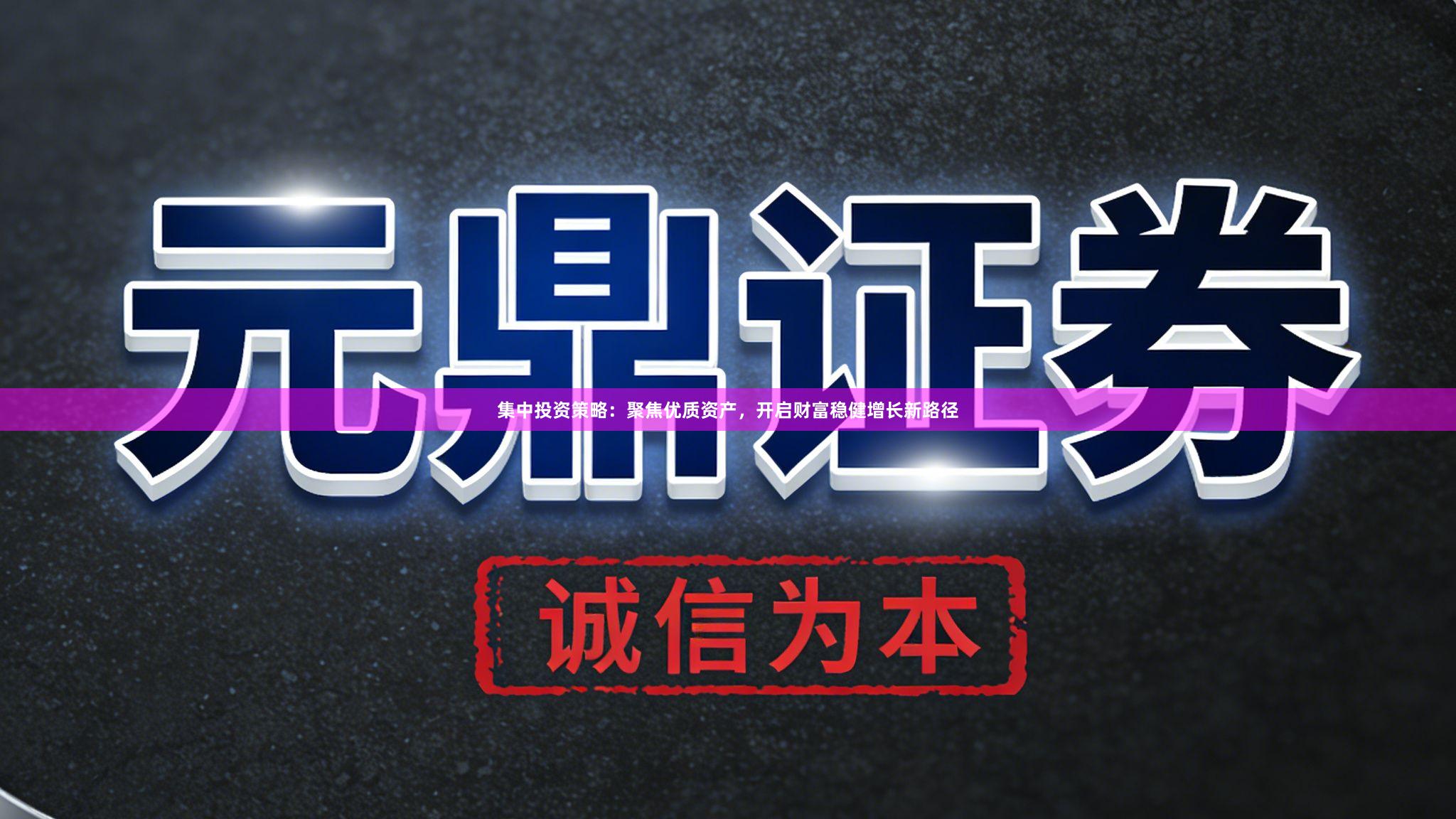 集中投资策略:聚焦优质资产,开启财富稳健增长新路径