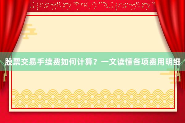 股票交易手续费如何计算？一文读懂各项费用明细