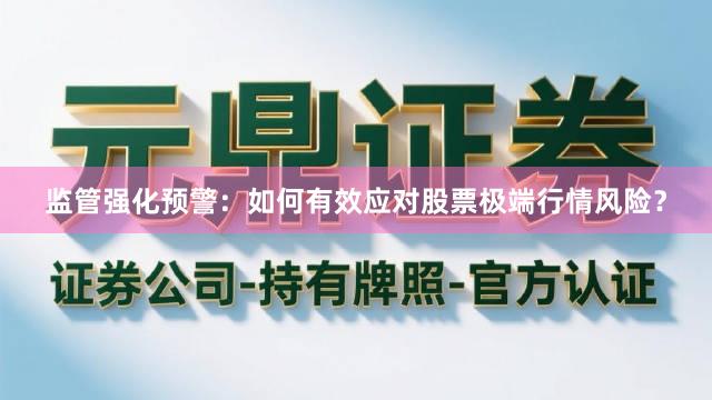 监管强化预警：如何有效应对股票极端行情风险？