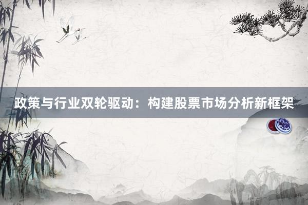 政策与行业双轮驱动：构建股票市场分析新框架